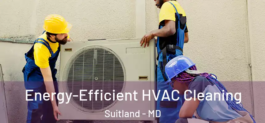  Energy-Efficient HVAC Cleaning Suitland - MD