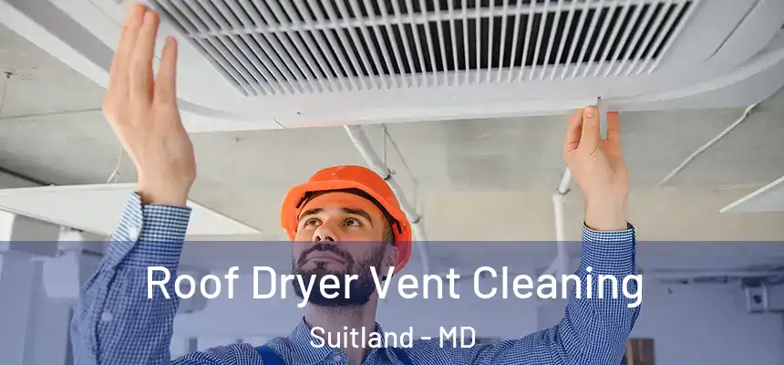  Roof Dryer Vent Cleaning Suitland - MD
